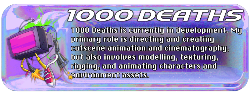 1000 Deaths is currently in development. My primary role is directing and creating cutscene animation and cinematography, but also involves modelling, texturing, rigging, and animating characters and environment assets.